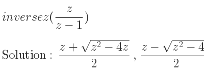 The inverse of z(z/(z-1)) is (z+sqrt(z^2-4z))/2 ,(z-sqrt(z^2-4z))/2